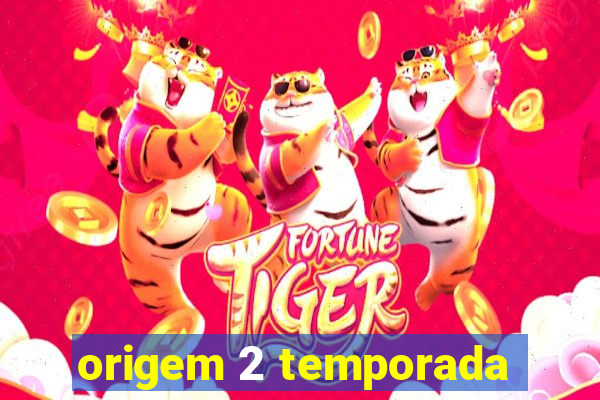 origem 2 temporada